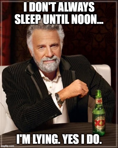 The Most Interesting Man In The World |  I DON'T ALWAYS SLEEP UNTIL NOON... I'M LYING. YES I DO. | image tagged in memes,the most interesting man in the world | made w/ Imgflip meme maker