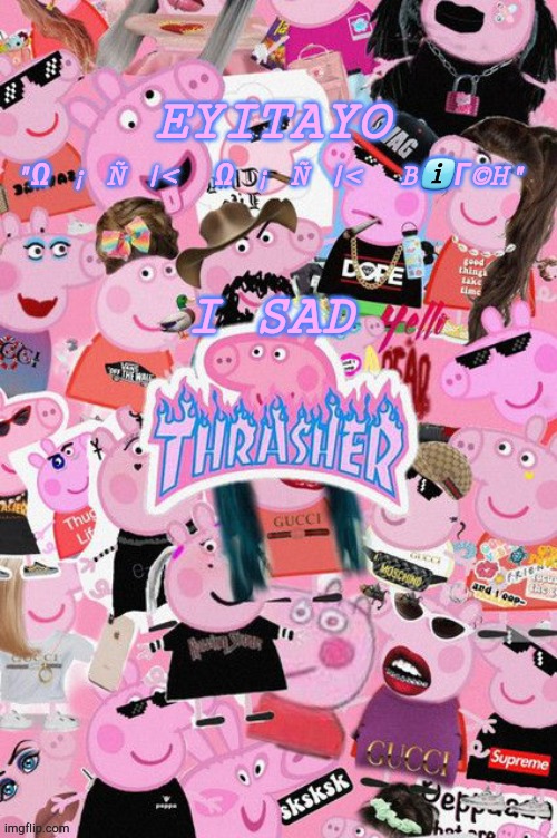 Eyitayos oink temp | I SAD | image tagged in eyitayos oink temp | made w/ Imgflip meme maker