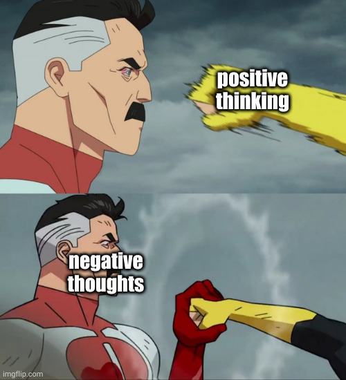 Positive thinking vs Negative Thoughts | positive thinking; negative thoughts | image tagged in omni man blocks punch | made w/ Imgflip meme maker