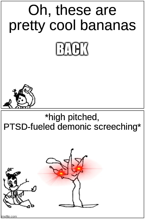 oh these are pretty cool hp bananas | BACK | image tagged in oh these are pretty cool hp bananas | made w/ Imgflip meme maker