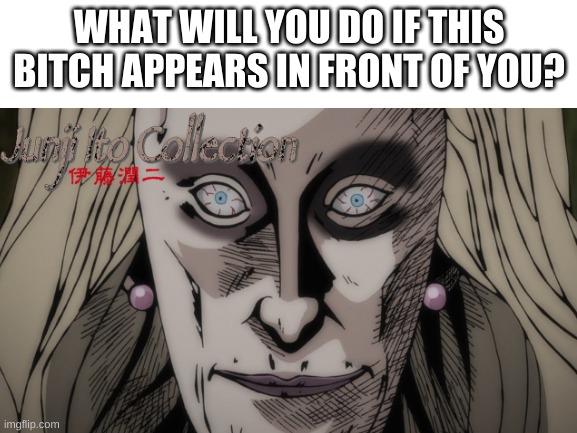 what will you do? | WHAT WILL YOU DO IF THIS BITCH APPEARS IN FRONT OF YOU? | made w/ Imgflip meme maker
