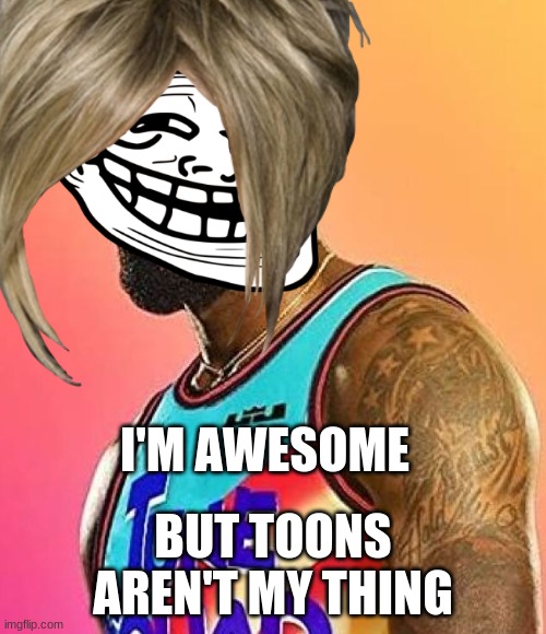 I'M AWESOME; BUT TOONS AREN'T MY THING | image tagged in imgflip | made w/ Imgflip meme maker