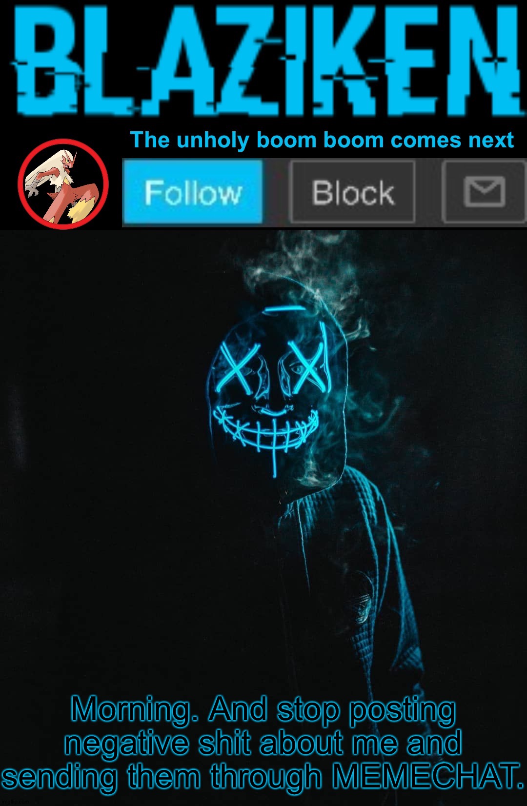 Blaziken announcement template V2 | Morning. And stop posting negative shit about me and sending them through MEMECHAT. | image tagged in blaziken announcement template v2 | made w/ Imgflip meme maker