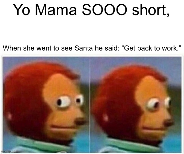 Im_Syntax is cool | Yo Mama SOOO short, When she went to see Santa he said: “Get back to work.” | image tagged in memes,monkey puppet,views,upvote | made w/ Imgflip meme maker