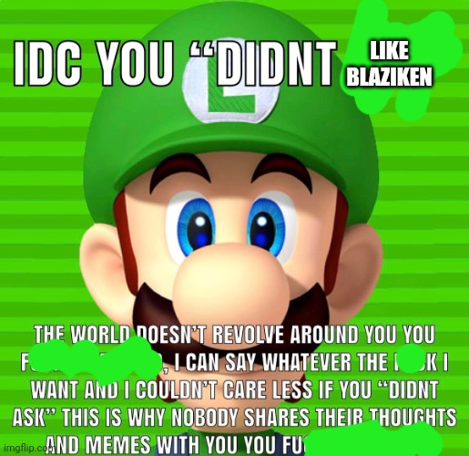 Idc you “didn’t ask” Luigi | LIKE BLAZIKEN | image tagged in idc you didn t ask luigi | made w/ Imgflip meme maker