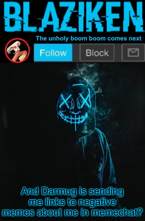 She's doing this to ruin my rep, isn't she? | And Darmug is sending me links to negative memes about me in memechat? | image tagged in blaziken announcement template v2 | made w/ Imgflip meme maker