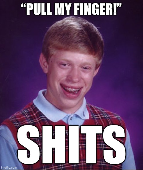 Bad Luck Brian Meme | “PULL MY FINGER!” SHITS | image tagged in memes,bad luck brian | made w/ Imgflip meme maker