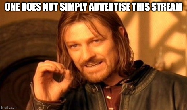One Does Not Simply Meme | ONE DOES NOT SIMPLY ADVERTISE THIS STREAM | image tagged in memes,one does not simply | made w/ Imgflip meme maker