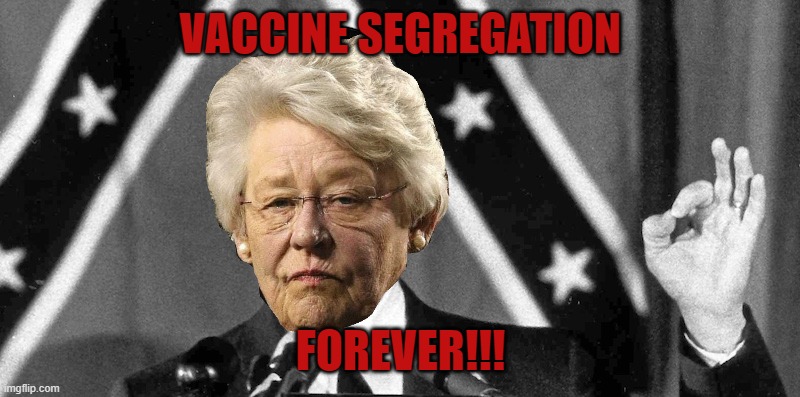 Not sure if the vaccine is safe for you? Talk to your doctor. That's all I'll say regarding vaccines | VACCINE SEGREGATION; FOREVER!!! | image tagged in george wallace approves,kay ivey,alabama,vaccines | made w/ Imgflip meme maker