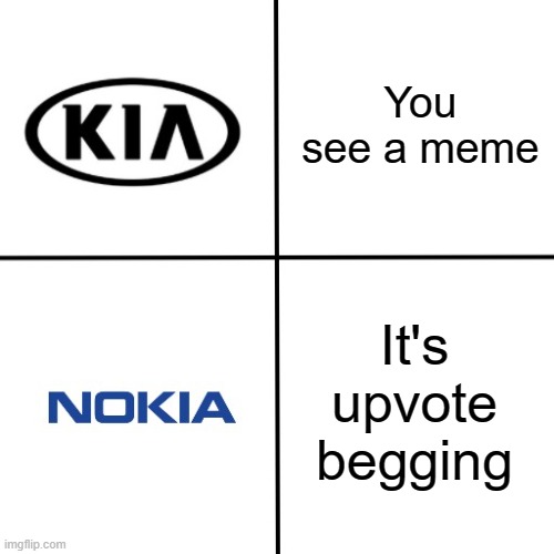 Comment if you can relate | You see a meme; It's upvote begging | image tagged in kia and nokia meme,memes,funny,dastarminers awesome memes,upvote begging,new meme | made w/ Imgflip meme maker