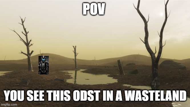 POV; YOU SEE THIS ODST IN A WASTELAND | made w/ Imgflip meme maker