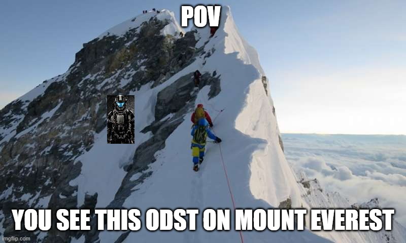 POV; YOU SEE THIS ODST ON MOUNT EVEREST | made w/ Imgflip meme maker