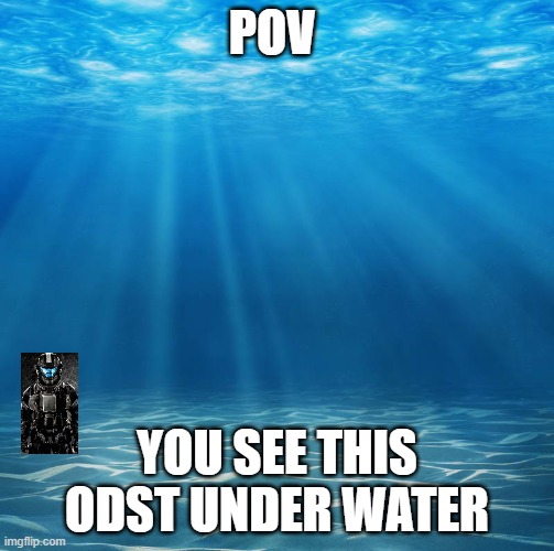 POV; YOU SEE THIS ODST UNDER WATER | made w/ Imgflip meme maker