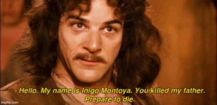 Just a meme template | image tagged in princess bride epic meme scene,indigo montoya,you killed my father,memes,funny,dastarminers awesome memes | made w/ Imgflip meme maker