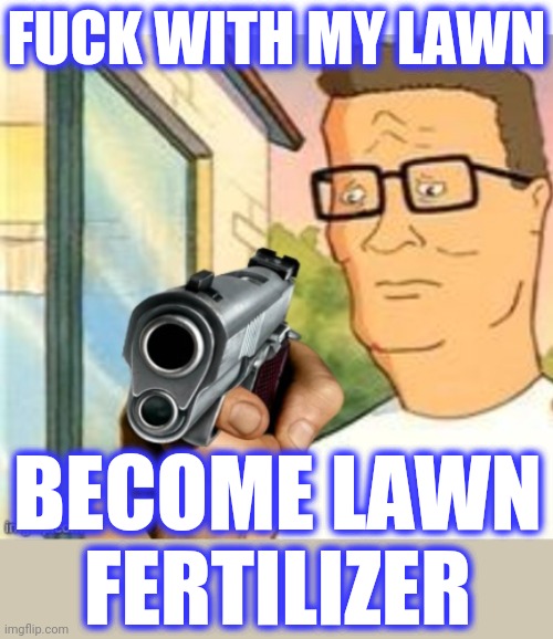 FUCK WITH MY LAWN BECOME LAWN FERTILIZER | image tagged in blank white template | made w/ Imgflip meme maker