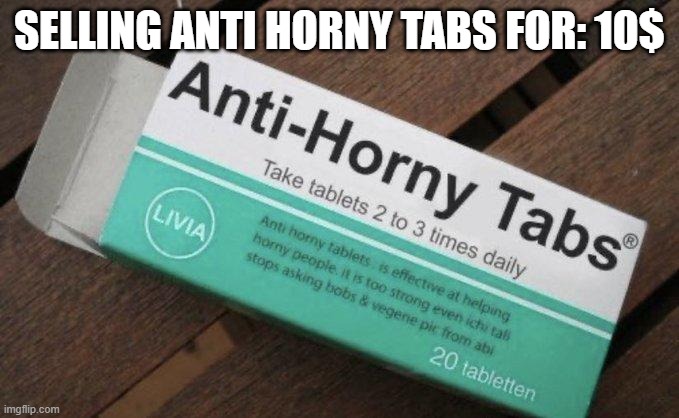 SELLING ANTI HORNY TABS FOR: 10$ | made w/ Imgflip meme maker