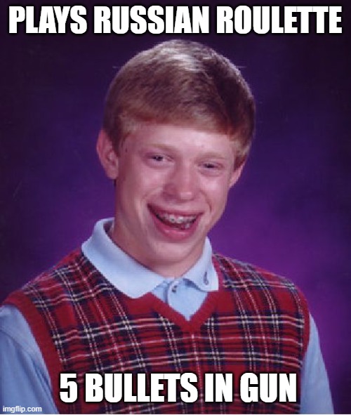 Bad Luck Brian Meme | PLAYS RUSSIAN ROULETTE 5 BULLETS IN GUN | image tagged in memes,bad luck brian | made w/ Imgflip meme maker