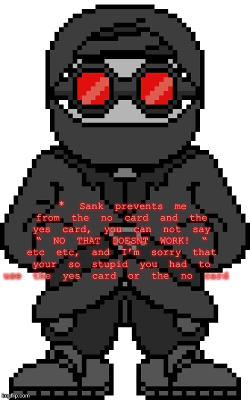 Why | * Sank prevents me from the no card and the yes card, you can not say “ NO THAT DOESNT WORK! “ etc etc, and I’m sorry that your so stupid yo | image tagged in why | made w/ Imgflip meme maker