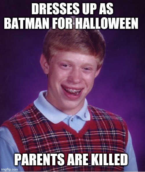 Bad Luck Brian | DRESSES UP AS BATMAN FOR HALLOWEEN; PARENTS ARE KILLED | image tagged in memes,bad luck brian | made w/ Imgflip meme maker