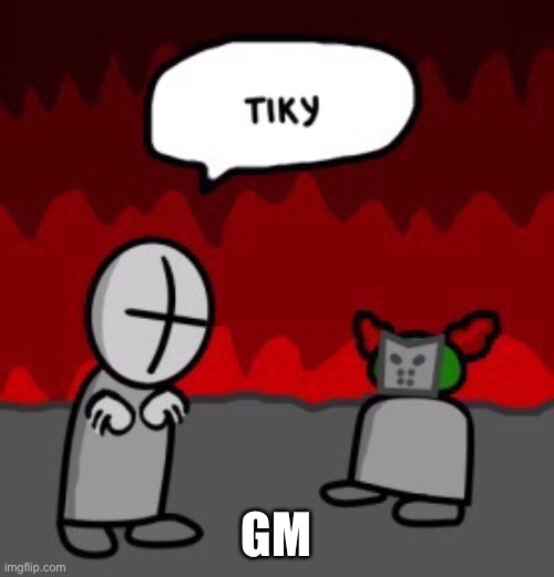 tiky | GM | image tagged in tiky | made w/ Imgflip meme maker