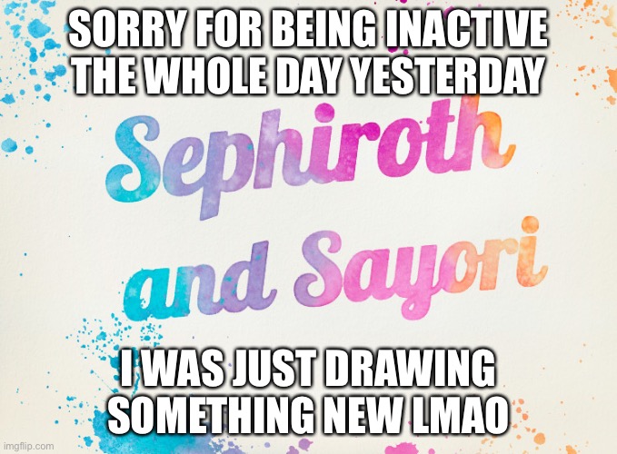 Did you think I died? | SORRY FOR BEING INACTIVE THE WHOLE DAY YESTERDAY; I WAS JUST DRAWING SOMETHING NEW LMAO | image tagged in sayori and sephiroth | made w/ Imgflip meme maker