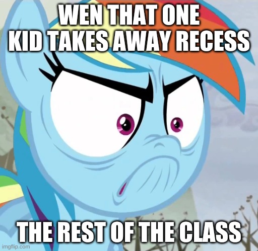 Triggered rainbow dash | WEN THAT ONE KID TAKES AWAY RECESS; THE REST OF THE CLASS | image tagged in triggered rainbow dash | made w/ Imgflip meme maker