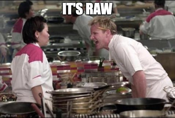 Angry Chef Gordon Ramsay Meme | IT'S RAW | image tagged in memes,angry chef gordon ramsay | made w/ Imgflip meme maker