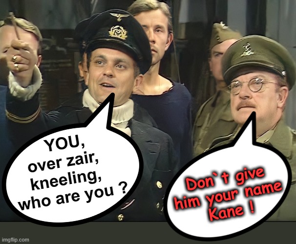 Don`t give him your name ! | YOU,
over zair,  
kneeling,  
 who are you ? Don`t give
him your name
Kane ! | image tagged in kneeling | made w/ Imgflip meme maker