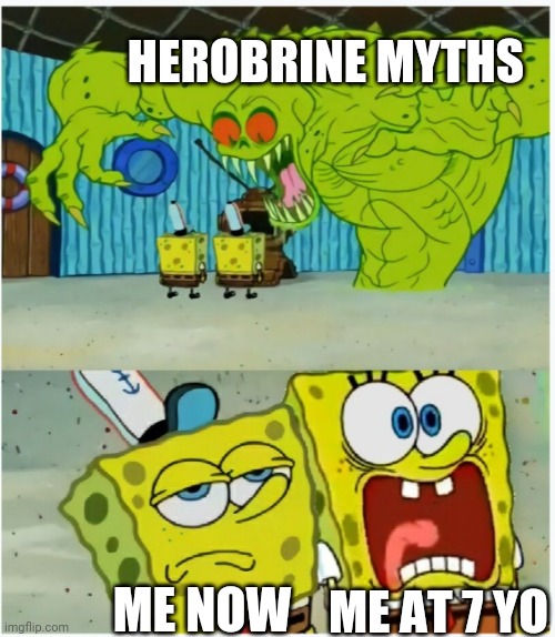 Herobrine is fake | HEROBRINE MYTHS; ME AT 7 YO; ME NOW | image tagged in spongebob squarepants scared but also not scared | made w/ Imgflip meme maker