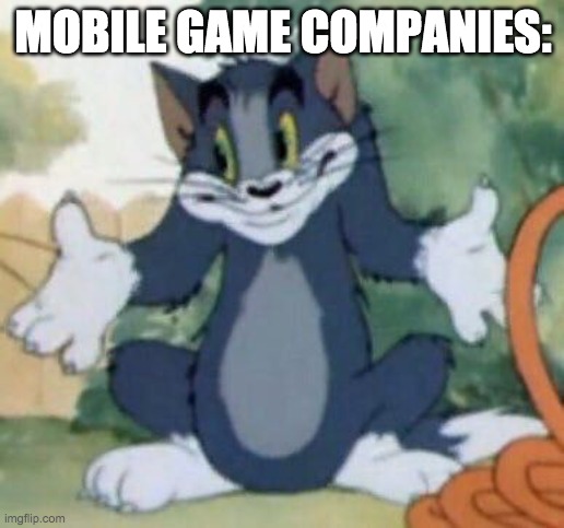 Tom and Jerry - Tom Who Knows | MOBILE GAME COMPANIES: | image tagged in tom and jerry - tom who knows | made w/ Imgflip meme maker