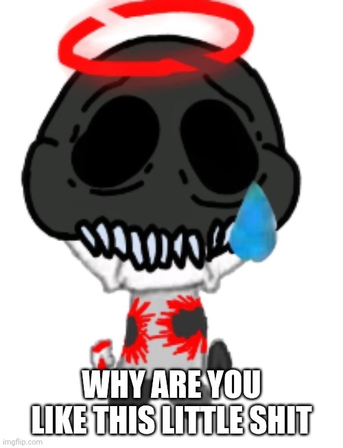 Sadness Combat Inferno | WHY ARE YOU LIKE THIS LITTLE SHIT | image tagged in sadness combat inferno | made w/ Imgflip meme maker