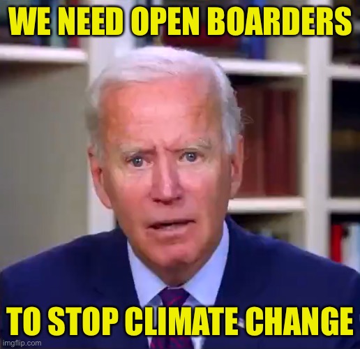 Don’t let a natural phenomenon go to waste | WE NEED OPEN BOARDERS; TO STOP CLIMATE CHANGE | image tagged in slow joe biden dementia face,the wall | made w/ Imgflip meme maker