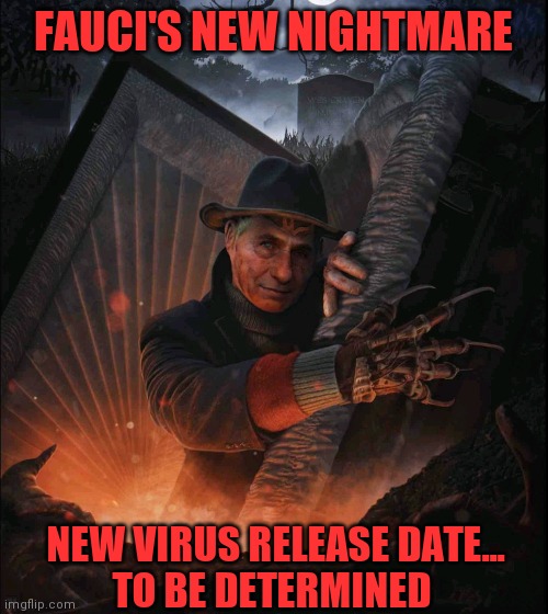 Covid 2024 | FAUCI'S NEW NIGHTMARE; NEW VIRUS RELEASE DATE...
TO BE DETERMINED | image tagged in fauci,democrat party | made w/ Imgflip meme maker
