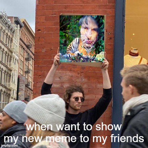 onian meme | when want to show my new meme to my friends | image tagged in memes,guy holding cardboard sign | made w/ Imgflip meme maker
