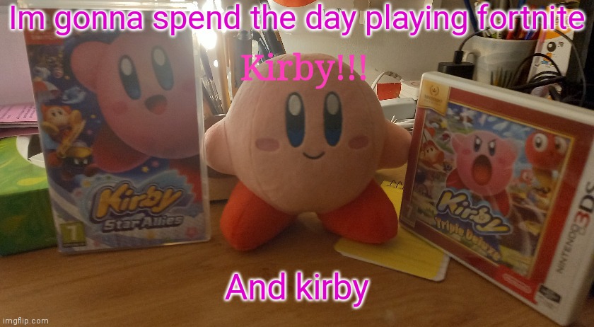 E | Im gonna spend the day playing fortnite; And kirby | image tagged in kirby plush announcement temp | made w/ Imgflip meme maker