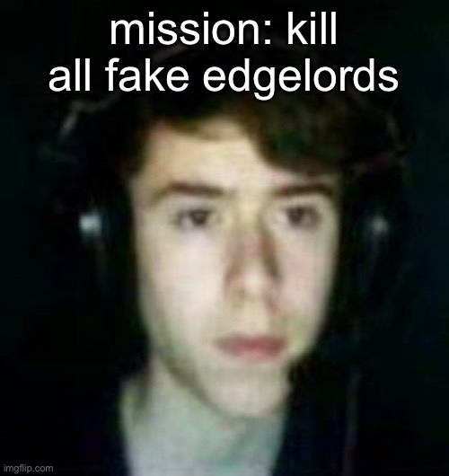 do it | mission: kill all fake edgelords | made w/ Imgflip meme maker