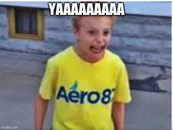 Yaaaaa | YAAAAAAAAA | image tagged in yaaaaa | made w/ Imgflip meme maker