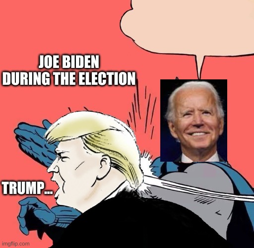Batman slaps Trump | JOE BIDEN DURING THE ELECTION; TRUMP... | image tagged in batman slaps trump | made w/ Imgflip meme maker