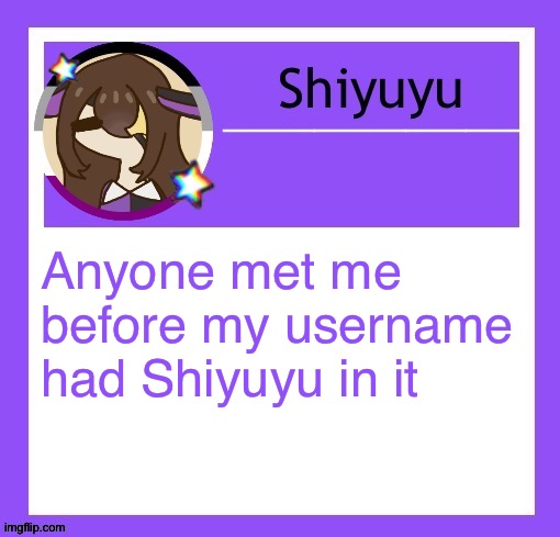 Definitely not | Anyone met me before my username had Shiyuyu in it | image tagged in iujhjhhgutttctfct | made w/ Imgflip meme maker