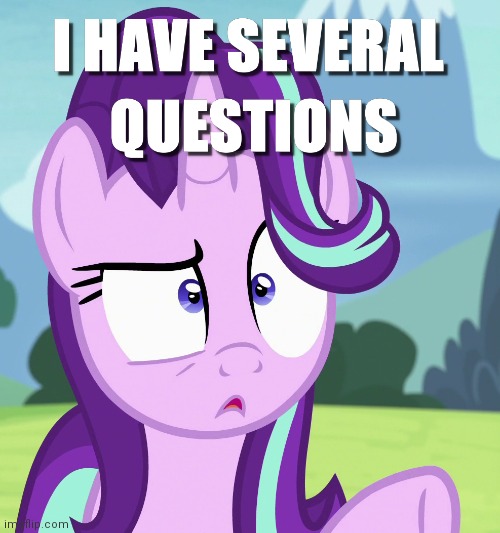 I Have Several Questions (Starlight Glimmer) | image tagged in i have several questions starlight glimmer | made w/ Imgflip meme maker