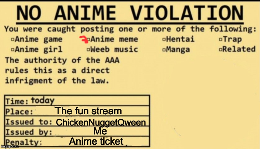 Here's a no anime violation I gave out | The fun stream; ChickenNuggetQween; Me; Anime ticket | image tagged in no anime allowed | made w/ Imgflip meme maker