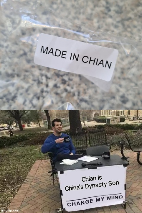 Chian? Chian Who? |  Chian is China's Dynasty Son. | image tagged in memes,change my mind,funny,you had one job,misspelled,china | made w/ Imgflip meme maker