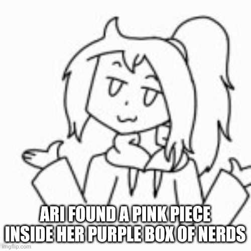 Get your colors straight | ARI FOUND A PINK PIECE INSIDE HER PURPLE BOX OF NERDS | image tagged in shrug | made w/ Imgflip meme maker