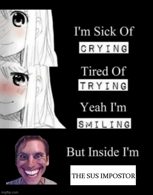 im sick of crying bla | THE SUS IMPOSTOR | image tagged in im sick of crying bla | made w/ Imgflip meme maker