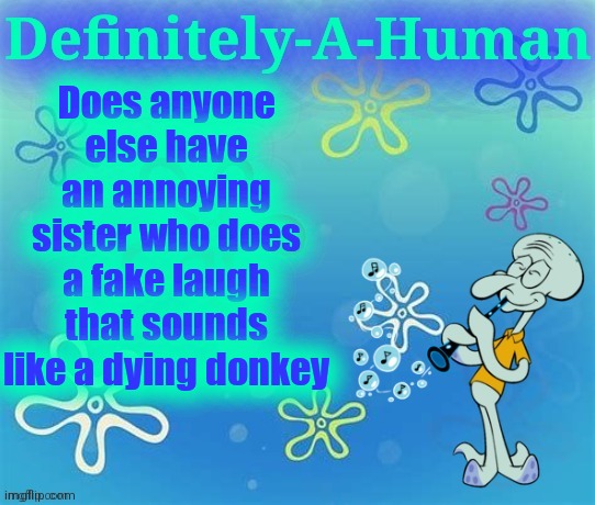 Does anyone else have an annoying sister who does a fake laugh that sounds like a dying donkey | image tagged in d-a-h squidward temp | made w/ Imgflip meme maker
