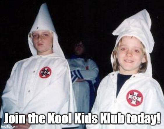 Bad Advertising | Join the Kool Kids Klub today! | image tagged in memes,kool kid klan | made w/ Imgflip meme maker