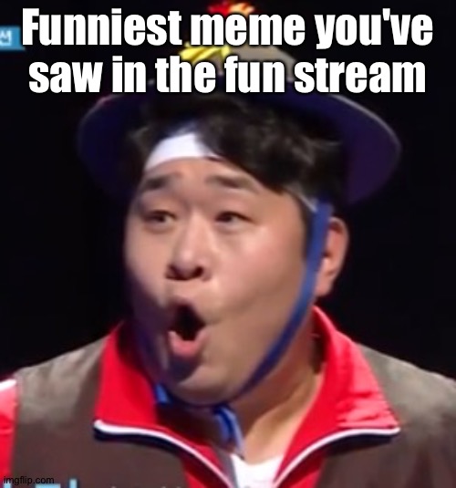 Asking this again. | Funniest meme you've saw in the fun stream | image tagged in pogging seyoon higher quality | made w/ Imgflip meme maker