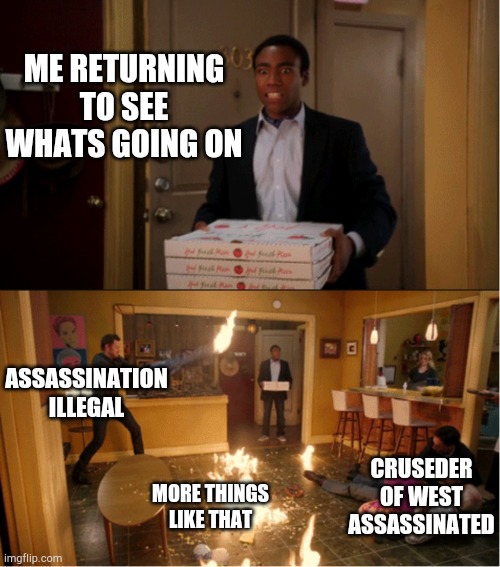 Community Fire Pizza Meme | ME RETURNING TO SEE WHATS GOING ON CRUSEDER OF WEST ASSASSINATED ASSASSINATION ILLEGAL MORE THINGS LIKE THAT | image tagged in community fire pizza meme | made w/ Imgflip meme maker