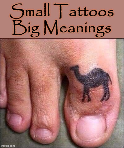 Small Tattoos | Small Tattoos
Big Meanings | image tagged in camel toe | made w/ Imgflip meme maker