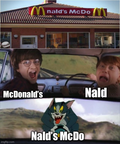 Wait… Nald’s McDo? | Nald; McDonald’s; Nald’s McDo | image tagged in tom chasing harry and ron weasly | made w/ Imgflip meme maker